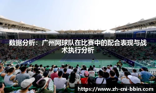 数据分析：广州网球队在比赛中的配合表现与战术执行分析