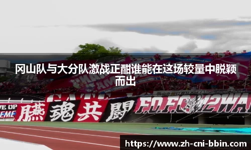 冈山队与大分队激战正酣谁能在这场较量中脱颖而出