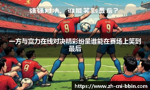 一方与富力在线对决精彩纷呈谁能在赛场上笑到最后